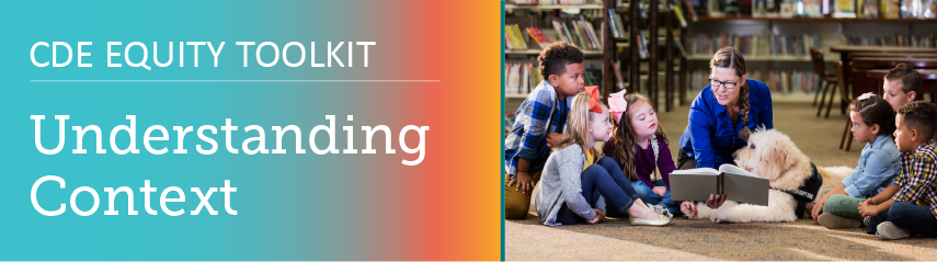 CDE Equity Toolkit - Understanding Context - with a picture of a kids and a teacher sitting on the library floor reading a book. 