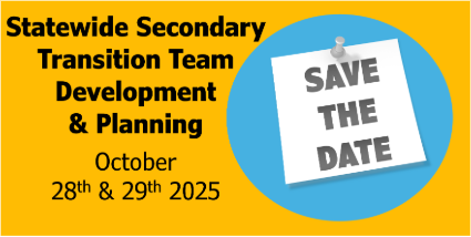 Save the date - Statewide Secondary Transition Team Development & Planning - October 28 & 29, 2025