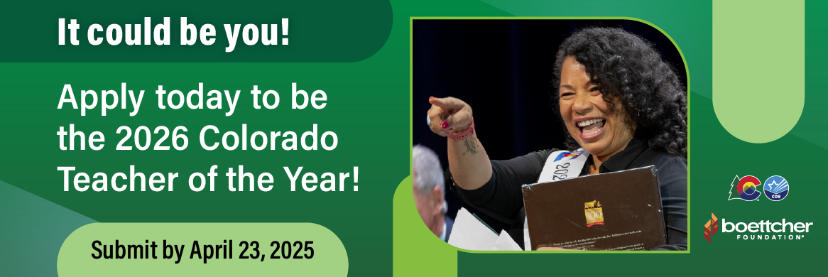 It could be you! Apply today to be the 2026 Colorado Teacher of the Year! Submit by April 23, 2025